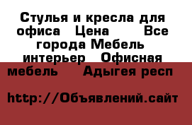 Стулья и кресла для офиса › Цена ­ 1 - Все города Мебель, интерьер » Офисная мебель   . Адыгея респ.